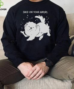 Shed on your haters T shirt 4 Shed on your haters T shirt