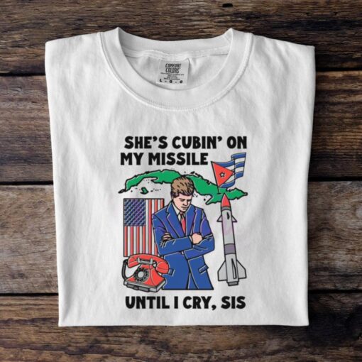 Shes Cubin On My Missile Until I Cry Sis Shirt