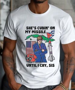 Shes Cubin On My Missile Until I Cry Sis Shirt