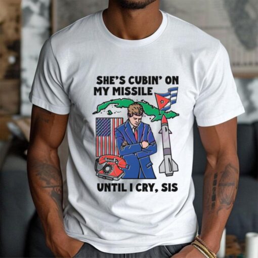 Shes Cubin On My Missile Until I Cry Sis Shirt