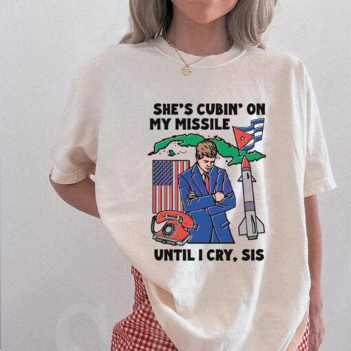 Shes Cubin On My Missile Until I Cry Sis Shirt