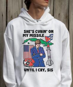 Shes Cubin On My Missile Until I Cry Sis Shirt