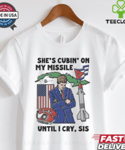 She’s Cubin’ On My Missile Until I Cry, Sis T Shirt