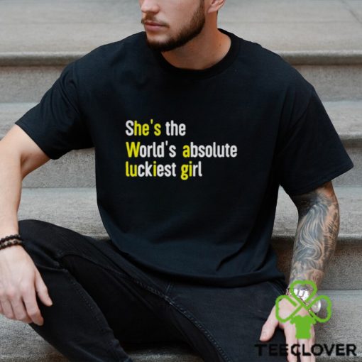 She’s The World’s Absolute Luckiest Girl Shirt