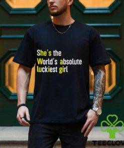 She’s The World’s Absolute Luckiest Girl Shirt