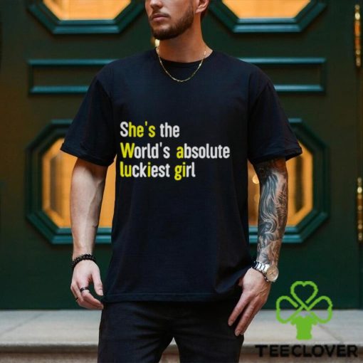 She’s The World’s Absolute Luckiest Girl Shirt