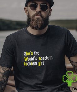 She’s The World’s Absolute Luckiest Girl Shirt