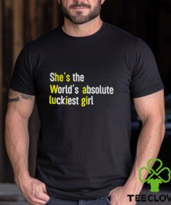 She’s The World’s Absolute Luckiest Girl Shirt