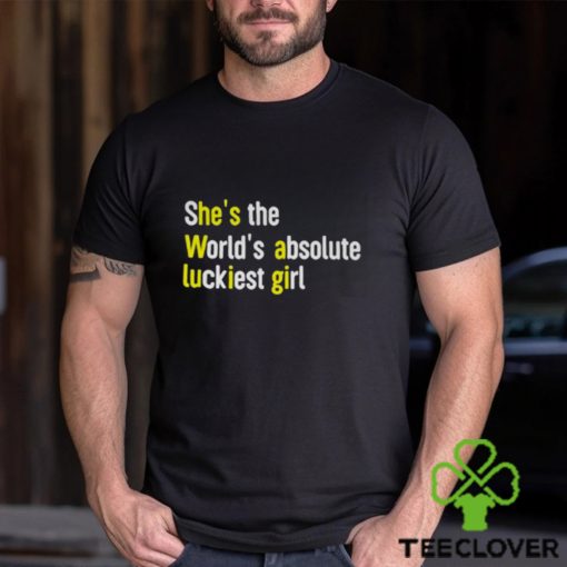 She’s The World’s Absolute Luckiest Girl Shirt