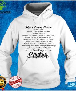 Shes been there when i cry when i get heart broken when i laugh whenever theres been shirt