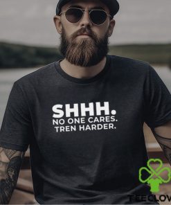 Shhh No One Cares Tren Harder T shirt