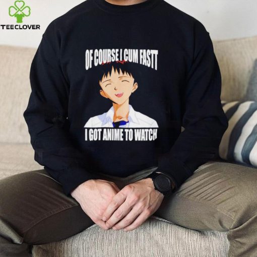 Shinji Ikari of course I cum fast I got anime to watch Anime shirt