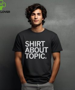 Shirt About Topic T Shirt