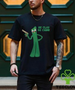 Shirt Be Clay Do Crime Shirt
