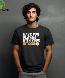 Shirt Have Fun Playing With Your Bitcoin hoodie, sweater, longsleeve, shirt v-neck, t-shirt