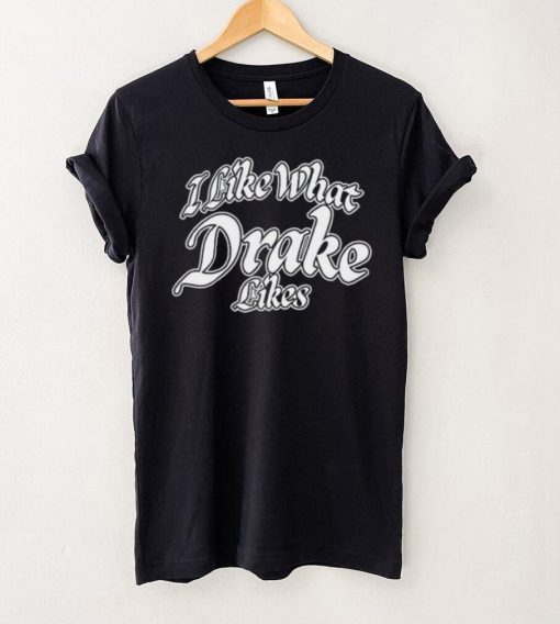 Shirt Word On Road I Like What Drake Likes Unisex T Shirt