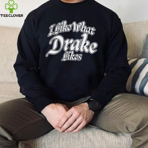 Shirt Word On Road I Like What Drake Likes Unisex T Shirt