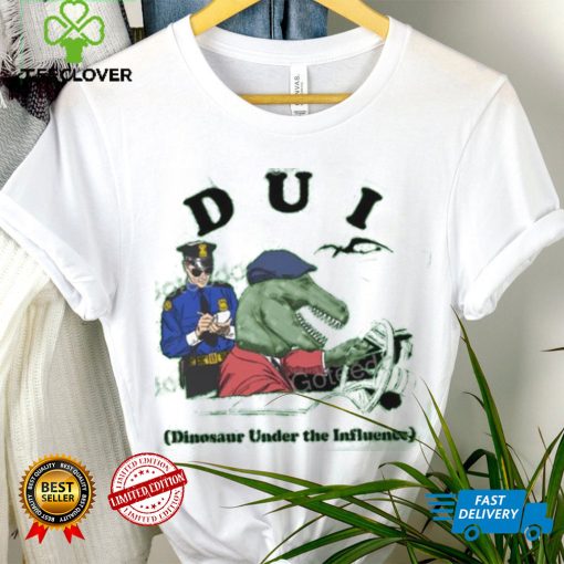 Shirts That Go Hard Dui Dinosaur Under The Influence T Shirt