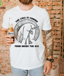 Shirts That Go Hard The Call Is Coming From Inside The Ass Ring T Shirt, Hoodie, Tank Top, Sweater And Long Sleeve T Shirt