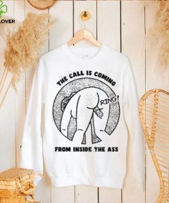 Shirts That Go Hard The Call Is Coming From Inside The Ass Ring T Shirt, Hoodie, Tank Top, Sweater And Long Sleeve T Shirt