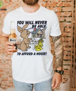 Shirts That Go Hard You Will Never Be Able To Afford A House shirt, hoodie, tank top, sweater and long sleeve t shirt