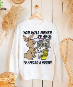 Shirts That Go Hard You Will Never Be Able To Afford A House hoodie, sweater, longsleeve, shirt v-neck, t-shirt, hoodie, tank top, sweater and long sleeve t hoodie, sweater, longsleeve, shirt v-neck, t-shirt