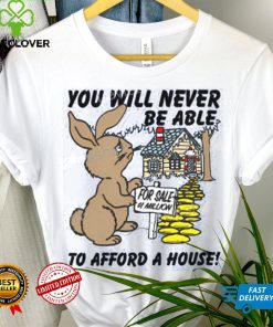 Shirts That Go Hard You Will Never Be Able To Afford A House hoodie, sweater, longsleeve, shirt v-neck, t-shirt, hoodie, tank top, sweater and long sleeve t hoodie, sweater, longsleeve, shirt v-neck, t-shirt