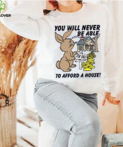 Shirts That Go Hard You Will Never Be Able To Afford A House hoodie, sweater, longsleeve, shirt v-neck, t-shirt, hoodie, tank top, sweater and long sleeve t hoodie, sweater, longsleeve, shirt v-neck, t-shirt