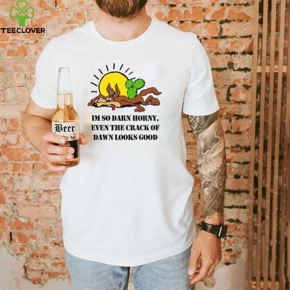 Shirtsthtgohard Im So Darn Horny Even The Crack Of Dawn Looks Good Ladies Boyfriend Shirt Shirtsthtgohard Im So Darn Horny Even The Crack Of Dawn Looks Good Ladies Boyfriend Shirt