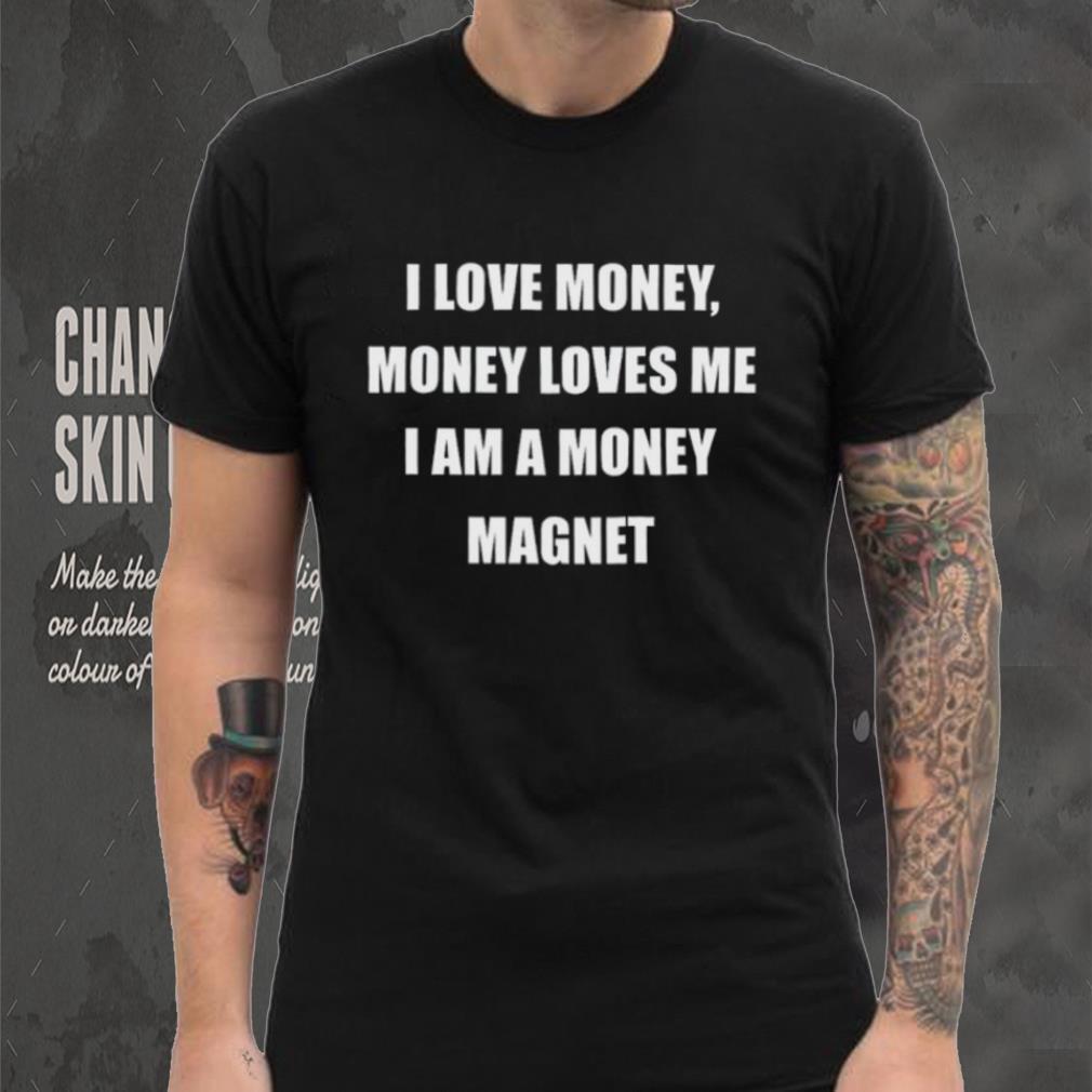Shirtsthtgohard Shop I Love Money Money Loves Me I Am A Money Magnet T Shirt Shirtsthtgohard Shop I Love Money Money Loves Me I Am A Money Magnet T Shirt