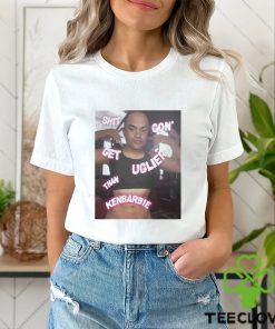 Shit Gon Get Uglier Than Kerbie Shirt