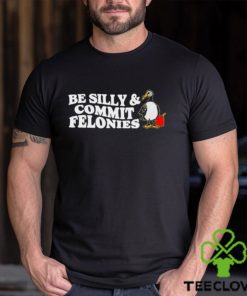 Shitheadsteve Be Silly, Commit Felonies Shirt
