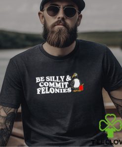 Shitheadsteve Be Silly, Commit Felonies Shirt 2 Shitheadsteve Be Silly, Commit Felonies Shirt