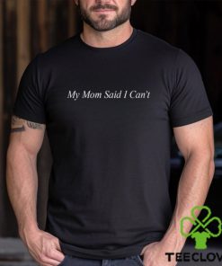 Shitheadsteve My Mom Said I Can_t T Shirt