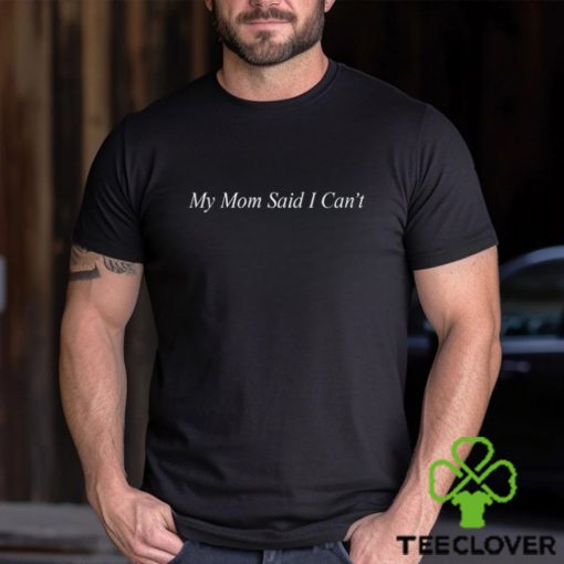 Shitheadsteve My Mom Said I Can_t T Shirt