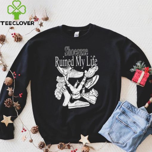 Shoegaze ruined my life hoodie, sweater, longsleeve, shirt v-neck, t-shirt