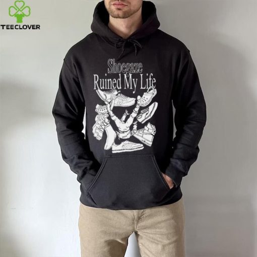 Shoegaze ruined my life hoodie, sweater, longsleeve, shirt v-neck, t-shirt