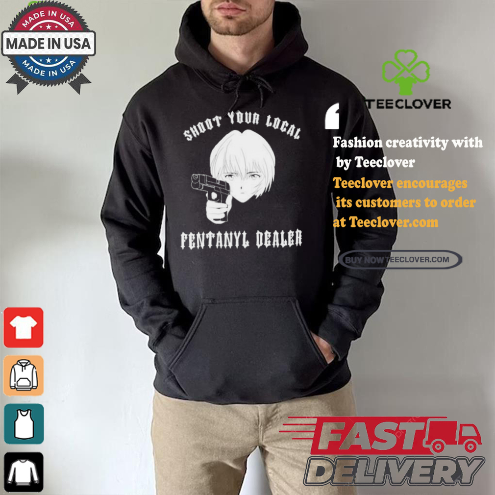Shoot Your Local Fentanyl Dealer T shirt Shoot Your Local Fentanyl Dealer T shirt
