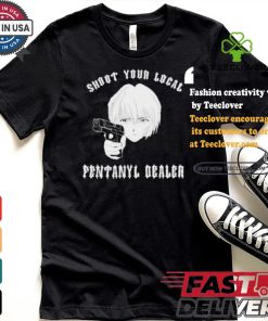 Shoot Your Local Fentanyl Dealer T shirt 2 Shoot Your Local Fentanyl Dealer T shirt