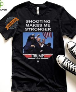 Shooting Makes Me Stronger Trump Shirt
