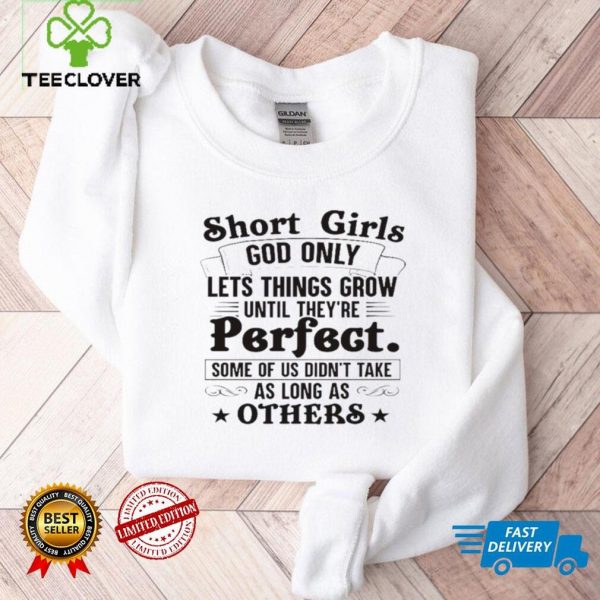 Short girls god only lets things grow until theyre perfect hoodie, sweater, longsleeve, shirt v-neck, t-shirt1