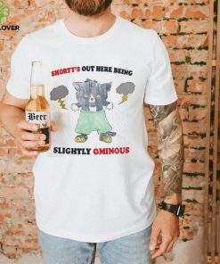 Shorty's Out Here Being Slightly Ominous Shirt