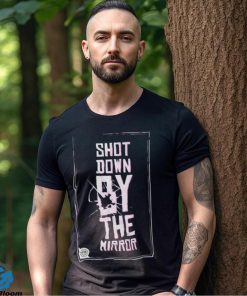 Shot Down By The Mirror T shirt