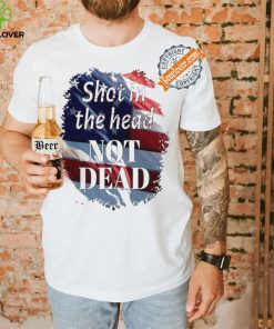 Shot in the head not dead Trump USA flag shirt