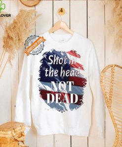 Shot in the head not dead Trump USA flag shirt