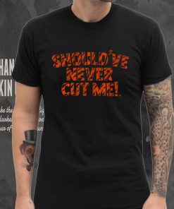 Should've Never Cut Me Shirt