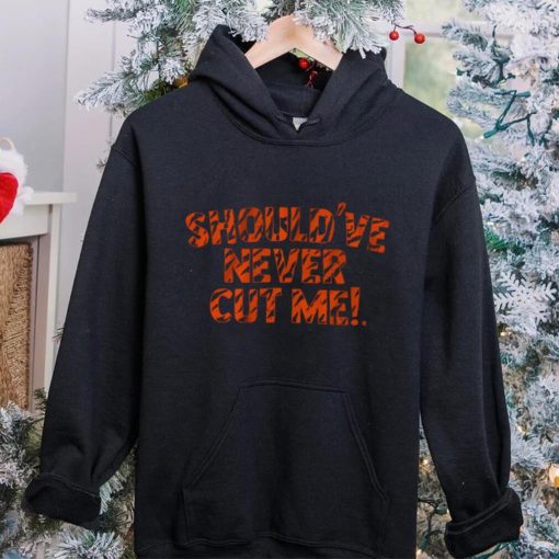 Should’ve Never Cut Me Shirt