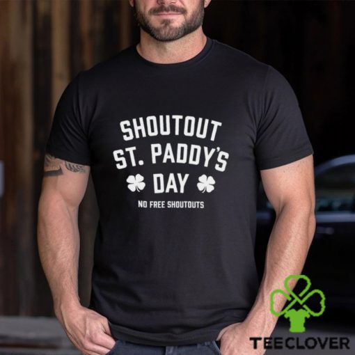 Shoutout St Paddy’s Day no free shoutouts hoodie, sweater, longsleeve, shirt v-neck, t-shirt