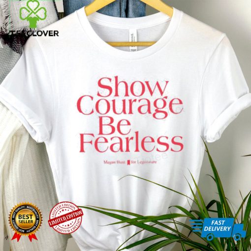 Show Courage Be Fearless Megan Hunt For Legislature Hoodie shirt