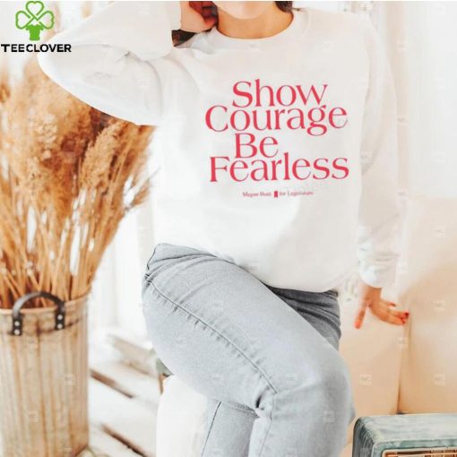 Show Courage Be Fearless Megan Hunt For Legislature Hoodie shirt